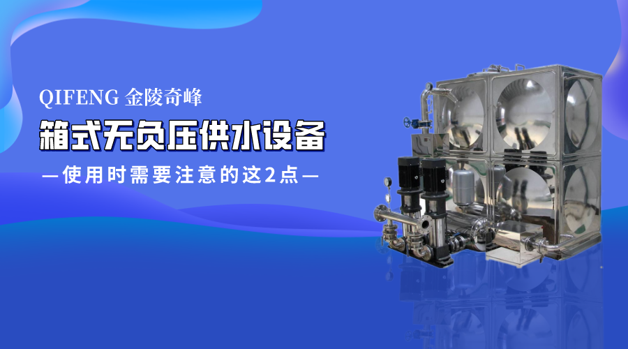 箱式無負(fù)壓供水設(shè)備使用時(shí)需要注意的這2點(diǎn)